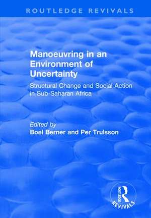 Manoeuvring in an Environment of Uncertainty: Structural Change and Social Action in Sub-Saharan Africa de Boel Berner