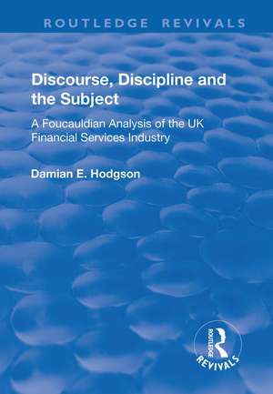 Discourse, Discipline and the Subject: A Foucauldian Analysis of the UK Financial Services Industry de Damian E. Hodgson