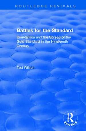 Battles for the Standard: Bimetallism and the Spread of the Gold Standard in the Nineteenth Century de Ted Wilson