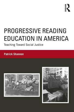 Progressive Reading Education in America: Teaching Toward Social Justice de Patrick Shannon