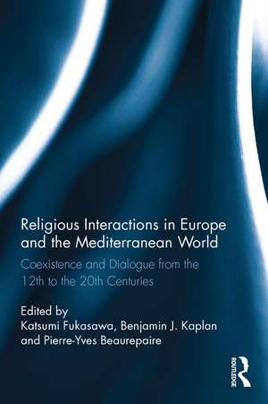 Religious Interactions in Europe and the Mediterranean World: Coexistence and Dialogue from the 12th to the 20th Centuries de Katsumi Fukasawa