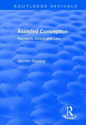 Assisted Conception: Research, Ethics and Law: Research, Ethics and Law de Jennifer Gunning