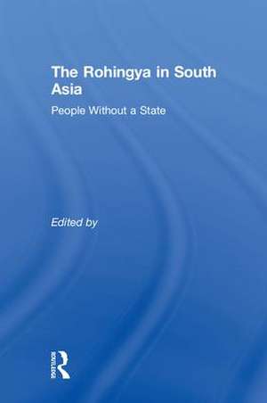 The Rohingya in South Asia: People Without a State de Sabyasachi Basu Ray Chaudhury