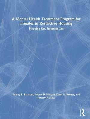 A Mental Health Treatment Program for Inmates in Restrictive Housing: Stepping Up, Stepping Out de Ashley B. Batastini