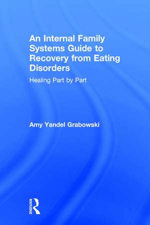 An Internal Family Systems Guide to Recovery from Eating Disorders: Healing Part by Part de Amy Yandel Grabowski