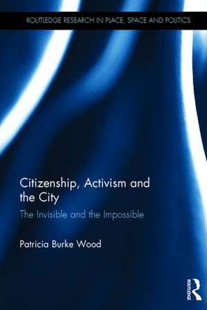 Citizenship, Activism and the City: The Invisible and the Impossible de Patricia Burke Wood