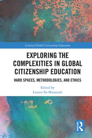 Exploring the Complexities in Global Citizenship Education: Hard Spaces, Methodologies, and Ethics de Lauren Ila Misiaszek