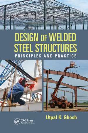 Design of Welded Steel Structures: Principles and Practice de Utpal K. Ghosh