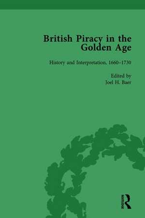 British Piracy in the Golden Age, Volume 3: History and Interpretation, 1660-1733 de Joel H Baer