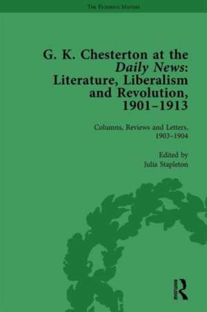 G K Chesterton at the Daily News, Part I, vol 2: Literature, Liberalism and Revolution, 1901-1913 de Julia Stapleton