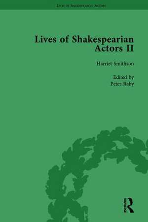 Lives of Shakespearian Actors, Part II, Volume 3: Edmund Kean, Sarah Siddons and Harriet Smithson by Their Contemporaries de Gail Marshall