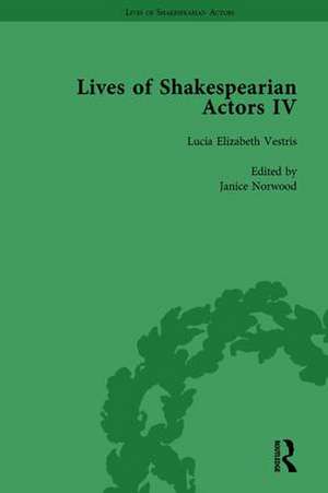 Lives of Shakespearian Actors, Part IV, Volume 2: Helen Faucit, Lucia Elizabeth Vestris and Fanny Kemble by Their Contemporaries de Gail Marshall