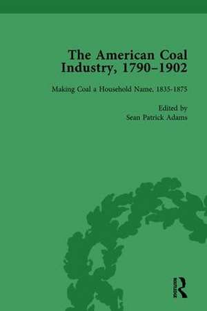 The American Coal Industry 1790–1902, Volume II: Making Coal a Household Name, 1835-1875 de Sean Patrick Adams