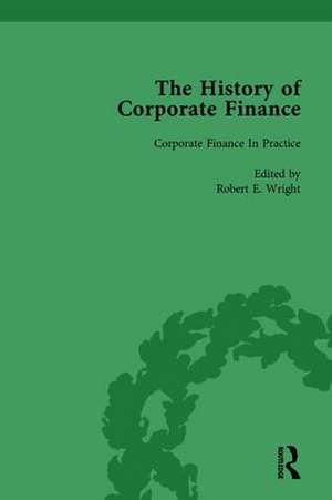 The History of Corporate Finance: Developments of Anglo-American Securities Markets, Financial Practices, Theories and Laws Vol 4 de Robert E. Wright