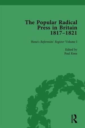 The Popular Radical Press in Britain, 1811-1821 Vol 1: A Reprint of Early Nineteenth-Century Radical Periodicals de Paul Keen