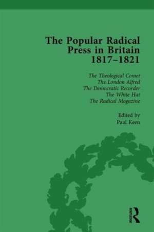 The Popular Radical Press in Britain, 1811-1821 Vol 6: A Reprint of Early Nineteenth-Century Radical Periodicals de Paul Keen