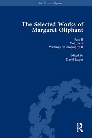 The Selected Works of Margaret Oliphant, Part II Volume 8: Writings on Biography II de David Jasper