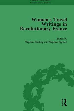 Women's Travel Writings in Revolutionary France, Part I Vol 3 de Stephen Bending