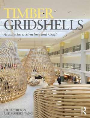 Timber Gridshells: Architecture, Structure and Craft de John Chilton