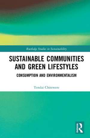 Sustainable Communities and Green Lifestyles: Consumption and Environmentalism de Tendai Chitewere