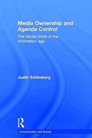 Media Ownership and Agenda Control: The hidden limits of the information age de Justin Schlosberg