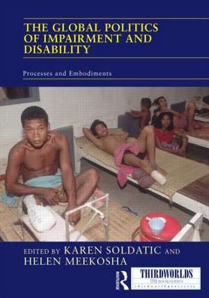 The Global Politics of Impairment and Disability: Processes and Embodiments de Karen Soldatic