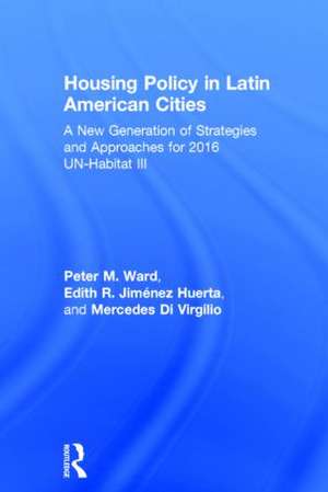 Housing Policy in Latin American Cities: A New Generation of Strategies and Approaches for 2016 UN-HABITAT III de Peter M. Ward