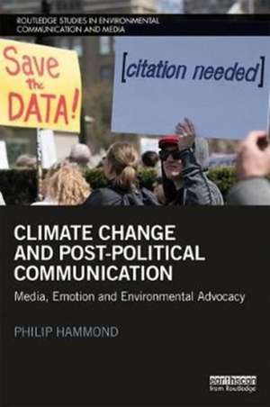 Climate Change and Post-Political Communication: Media, Emotion and Environmental Advocacy de Philip Hammond