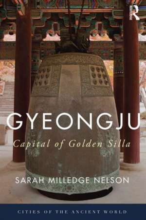 Gyeongju: The Capital of Golden Silla de Sarah Milledge Nelson