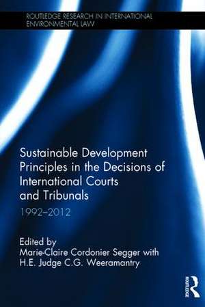 Sustainable Development Principles in the Decisions of International Courts and Tribunals: 1992-2012 de Marie-Claire Cordonier Segger