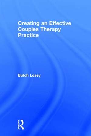 Creating an Effective Couples Therapy Practice de Butch Losey