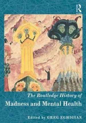 The Routledge History of Madness and Mental Health de Greg Eghigian