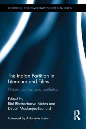 The Indian Partition in Literature and Films: History, Politics, and Aesthetics de Rini Bhattacharya Mehta