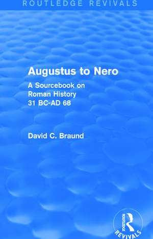 Augustus to Nero (Routledge Revivals): A Sourcebook on Roman History, 31 BC-AD 68 de David Braund