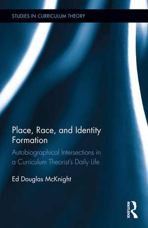 Place, Race, and Identity Formation: Autobiographical Intersections in a Curriculum Theorist's Daily Life de Ed Douglas McKnight