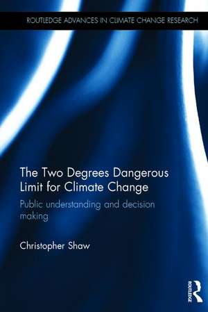 The Two Degrees Dangerous Limit for Climate Change: Public Understanding and Decision Making de Christopher Shaw