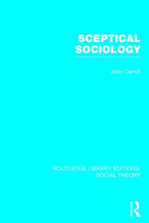 Sceptical Sociology (RLE Social Theory) de John Carroll