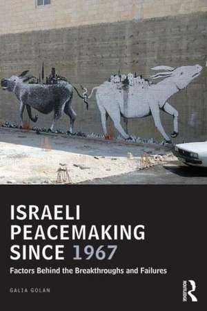 Israeli Peacemaking Since 1967: Factors Behind the Breakthroughs and Failures de Galia Golan