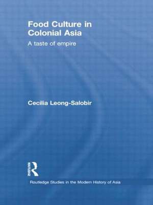 Food Culture in Colonial Asia: A Taste of Empire de Cecilia Leong-Salobir