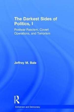 The Darkest Sides of Politics, I: Postwar Fascism, Covert Operations, and Terrorism de Jeffrey M. Bale