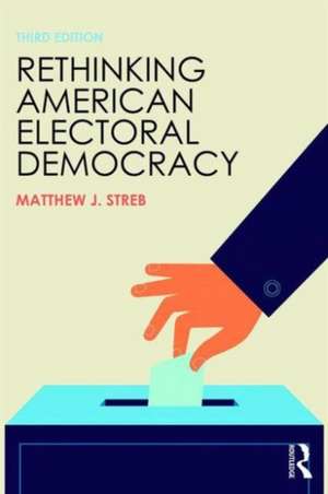 Rethinking American Electoral Democracy de Matthew J. Streb