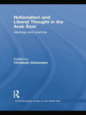 Nationalism and Liberal Thought in the Arab East: Ideology and Practice de Christoph Schumann