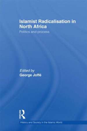 Islamist Radicalisation in North Africa: Politics and Process de George Joffe