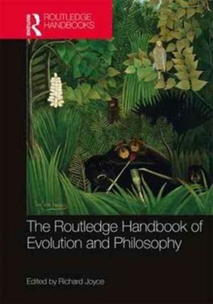 The Routledge Handbook of Evolution and Philosophy de Richard Joyce