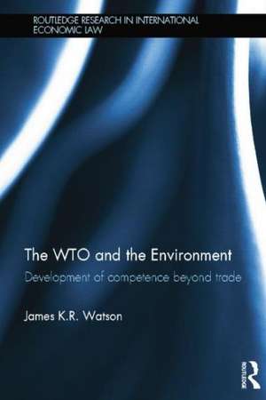 The WTO and the Environment: Development of competence beyond trade de James Watson