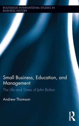 Small Business, Education, and Management: The Life and Times of John Bolton de Andrew Thomson