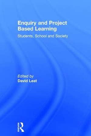 Enquiry and Project Based Learning: Students, School and Society de David Leat