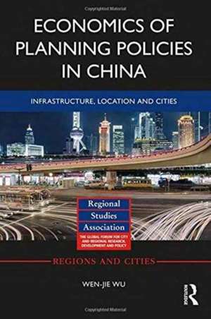 Economics of Planning Policies in China: Infrastructure, Location and Cities de Wen-jie Wu