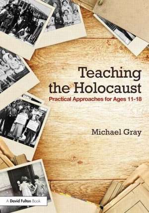 Teaching the Holocaust: Practical approaches for ages 11–18 de Michael Gray