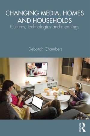 Changing Media, Homes and Households: Cultures, Technologies and Meanings de Deborah Chambers